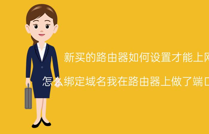 新买的路由器如何设置才能上网 怎么绑定域名我在路由器上做了端口映射，怎么绑定到我？